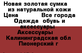 Новая золотая сумка Chloe из натуральной кожи › Цена ­ 4 990 - Все города Одежда, обувь и аксессуары » Аксессуары   . Калининградская обл.,Пионерский г.